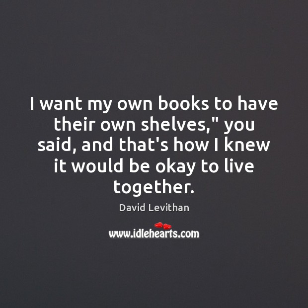 I want my own books to have their own shelves,” you said, David Levithan Picture Quote
