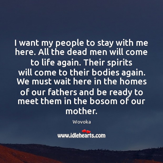 I want my people to stay with me here. All the dead Wovoka Picture Quote