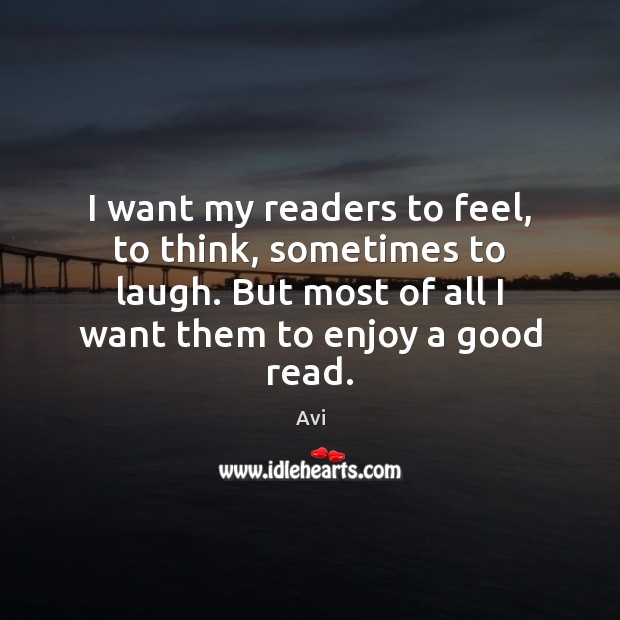 I want my readers to feel, to think, sometimes to laugh. But Avi Picture Quote