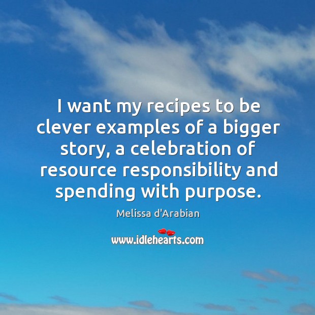 I want my recipes to be clever examples of a bigger story, Melissa d’Arabian Picture Quote