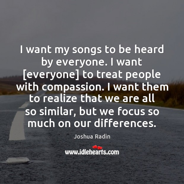 I want my songs to be heard by everyone. I want [everyone] Joshua Radin Picture Quote