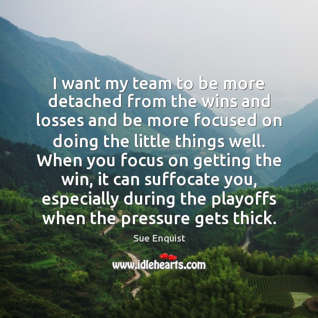 I want my team to be more detached from the wins and Team Quotes Image