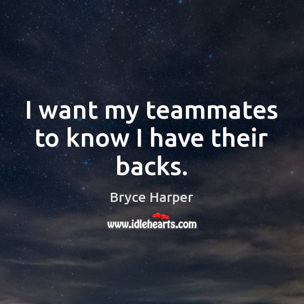 I want my teammates to know I have their backs. Bryce Harper Picture Quote