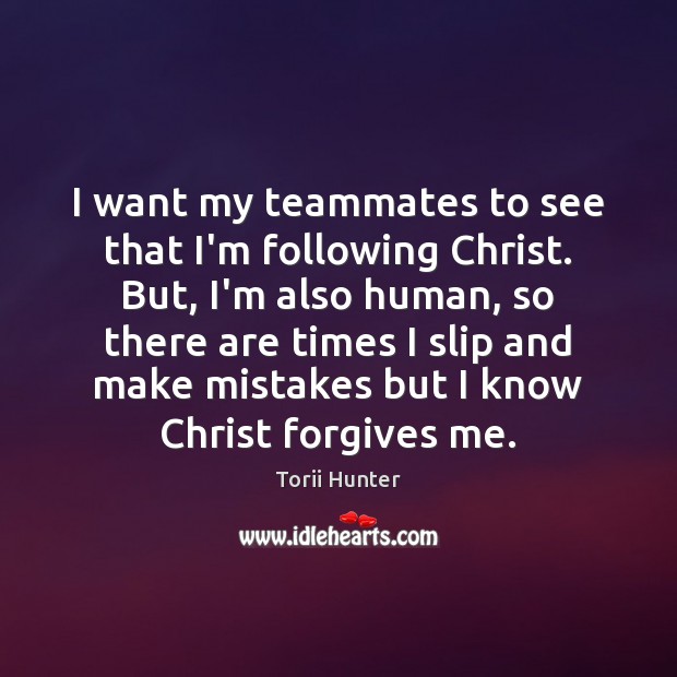 I want my teammates to see that I’m following Christ. But, I’m Torii Hunter Picture Quote