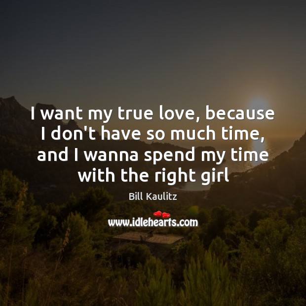 I want my true love, because I don’t have so much time, True Love Quotes Image