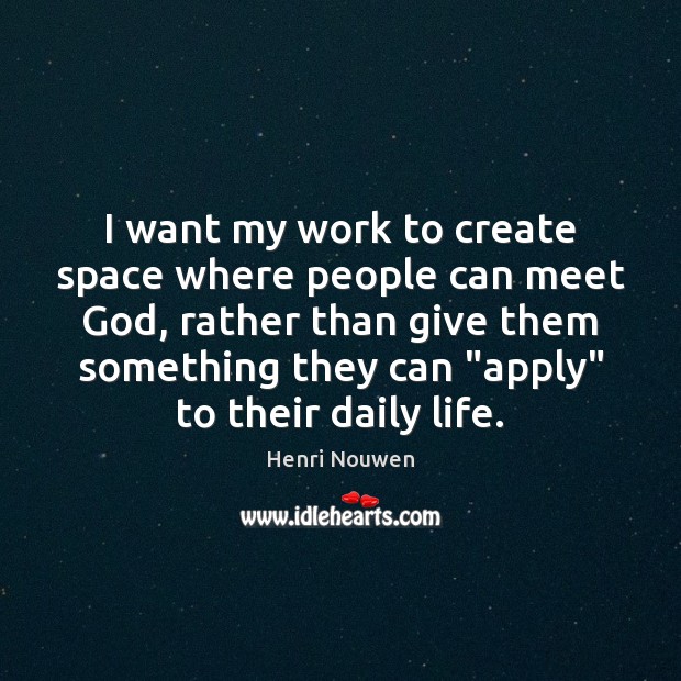 I want my work to create space where people can meet God, Image