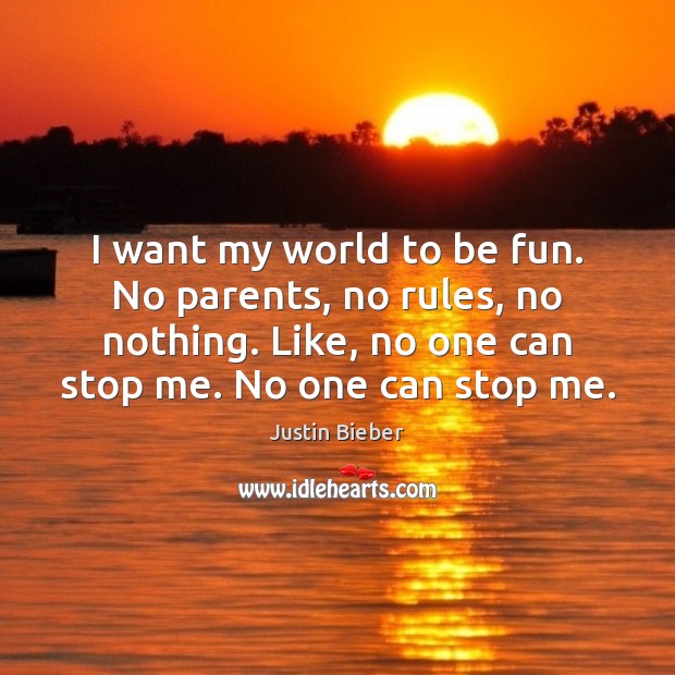 I want my world to be fun. No parents, no rules, no Justin Bieber Picture Quote