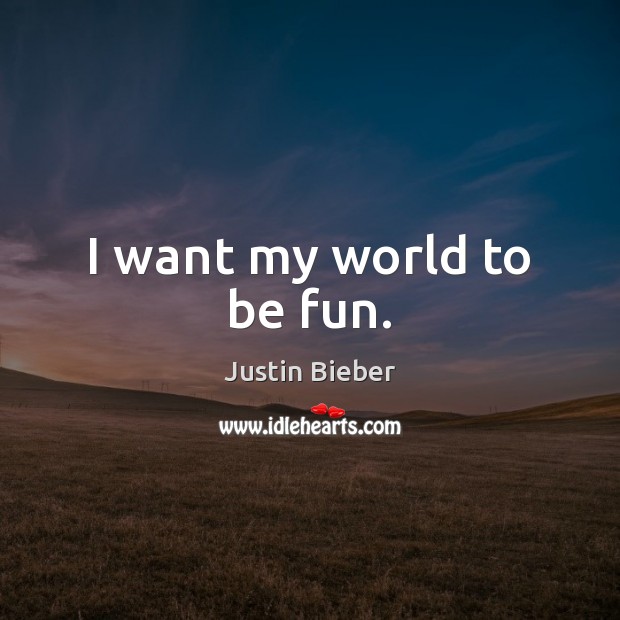 I want my world to be fun. Justin Bieber Picture Quote
