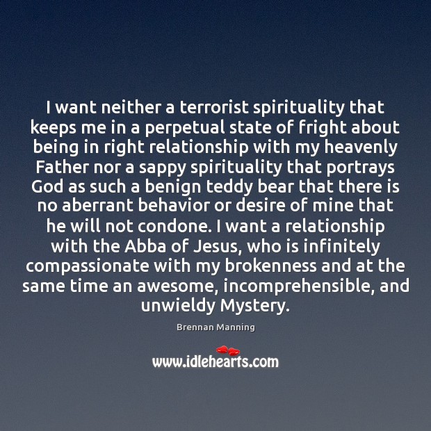 I want neither a terrorist spirituality that keeps me in a perpetual Brennan Manning Picture Quote