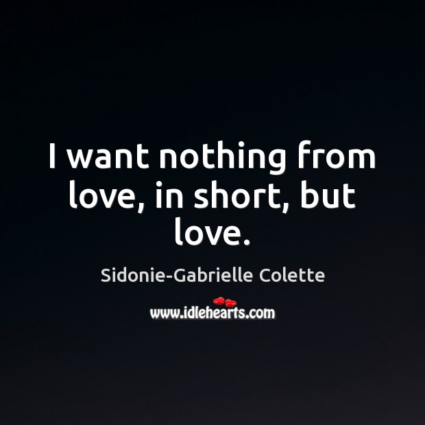 I want nothing from love, in short, but love. Image