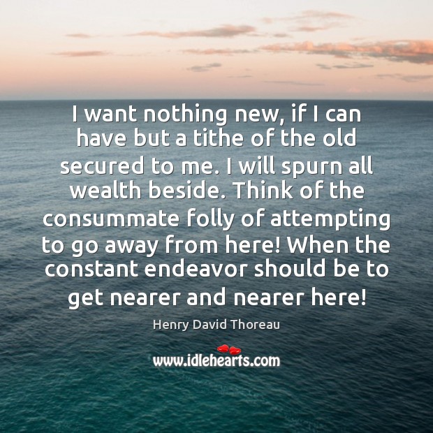 I want nothing new, if I can have but a tithe of Henry David Thoreau Picture Quote