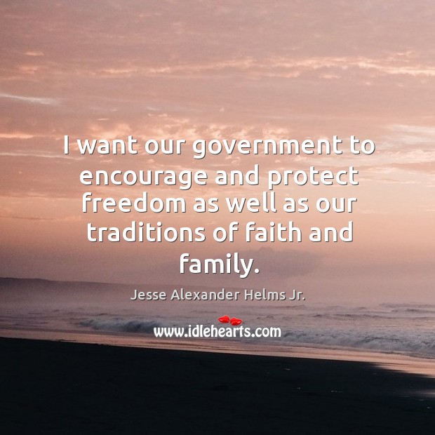 I want our government to encourage and protect freedom as well as our traditions of faith and family. Image