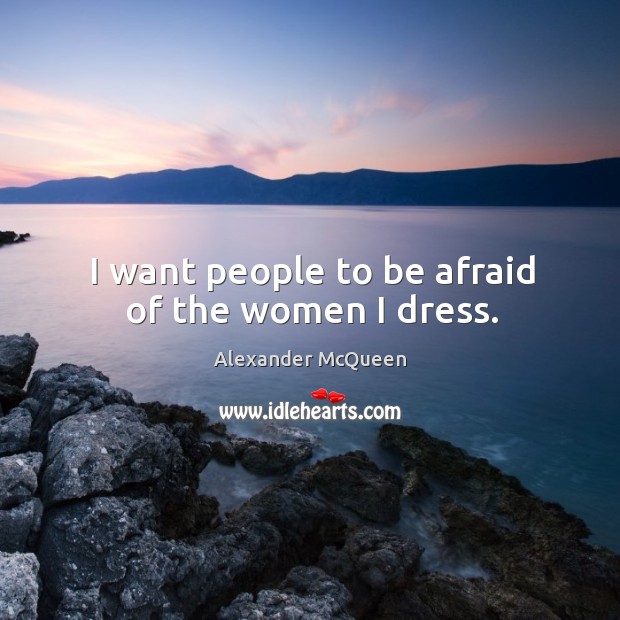 I want people to be afraid of the women I dress. Image