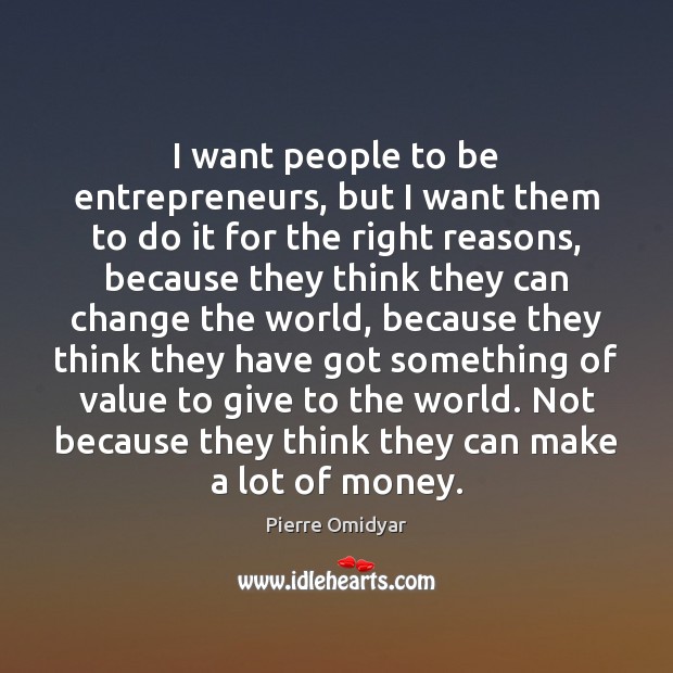 I want people to be entrepreneurs, but I want them to do Pierre Omidyar Picture Quote