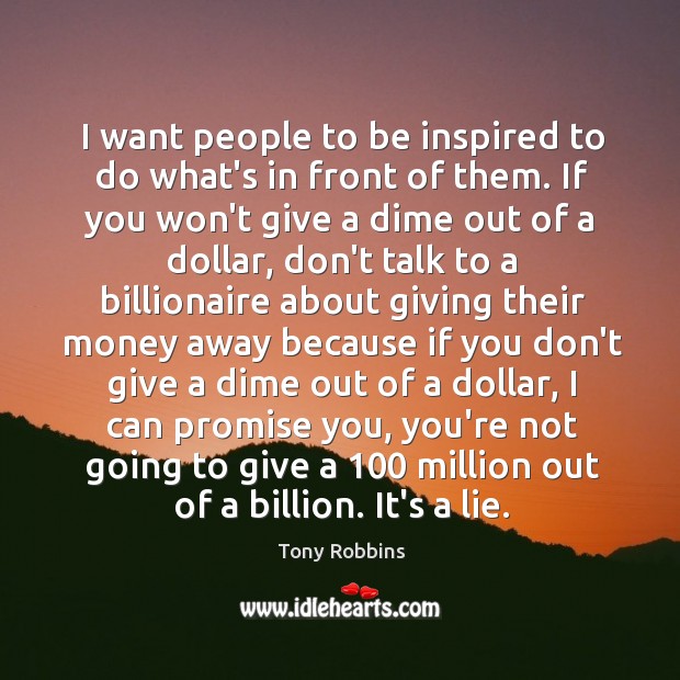 I want people to be inspired to do what’s in front of Tony Robbins Picture Quote