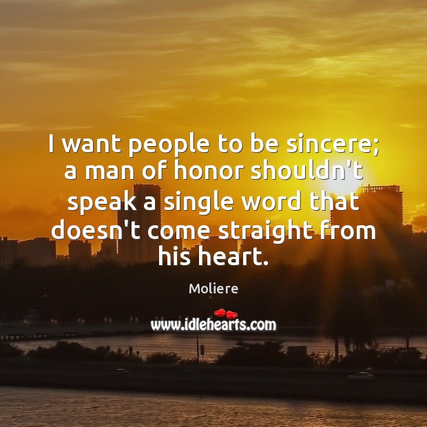I want people to be sincere; a man of honor shouldn’t speak Image