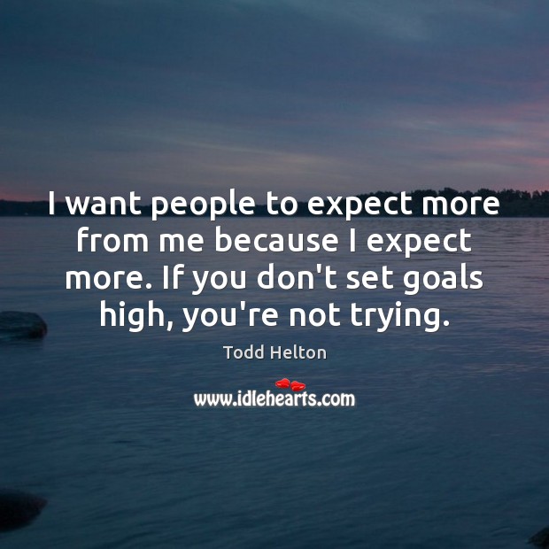 I want people to expect more from me because I expect more. Image