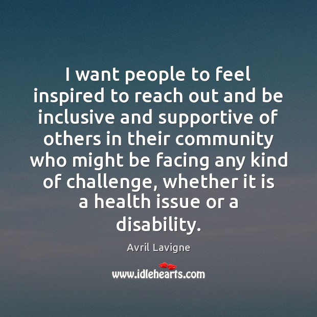 I want people to feel inspired to reach out and be inclusive Health Quotes Image