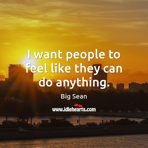 I want people to feel like they can do anything. Image