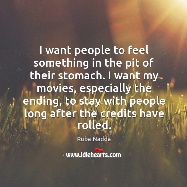 I want people to feel something in the pit of their stomach. Ruba Nadda Picture Quote