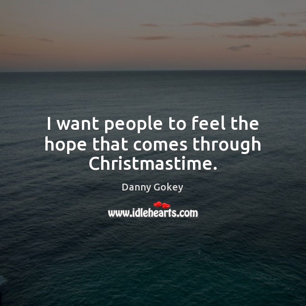 I want people to feel the hope that comes through Christmastime. Danny Gokey Picture Quote