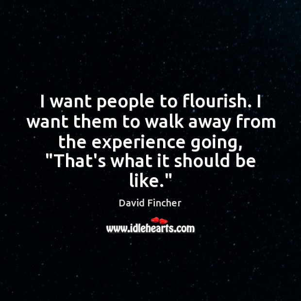 I want people to flourish. I want them to walk away from David Fincher Picture Quote