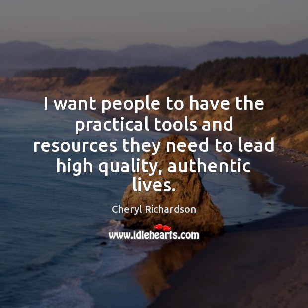 I want people to have the practical tools and resources they need Cheryl Richardson Picture Quote