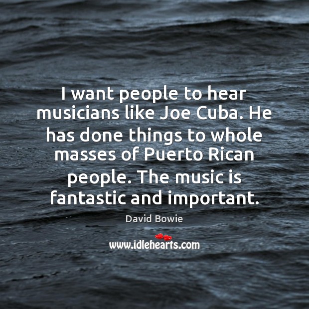 I want people to hear musicians like Joe Cuba. He has done David Bowie Picture Quote