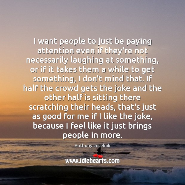 I want people to just be paying attention even if they’re not Anthony Jeselnik Picture Quote