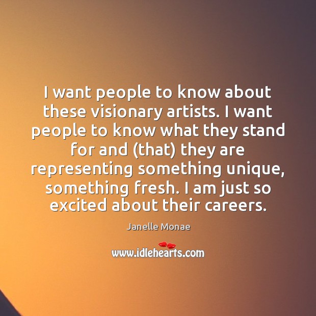 I want people to know about these visionary artists. I want people Janelle Monae Picture Quote