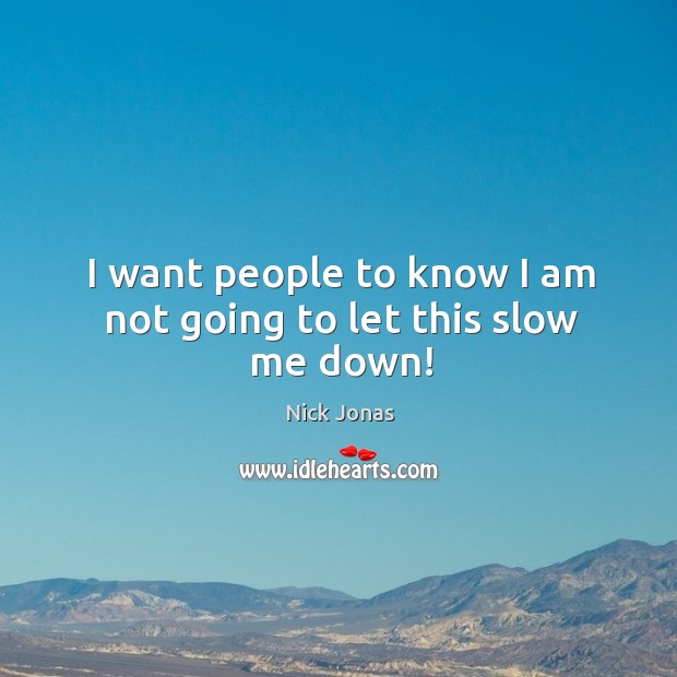 I want people to know I am not going to let this slow me down! Image