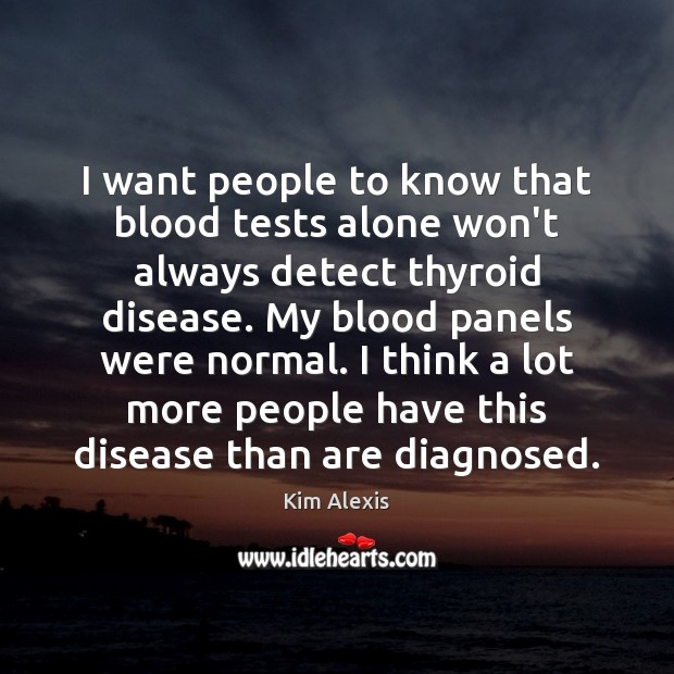 I want people to know that blood tests alone won’t always detect Kim Alexis Picture Quote