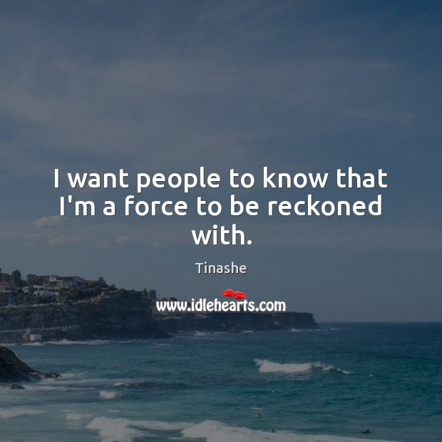 I want people to know that I’m a force to be reckoned with. Tinashe Picture Quote