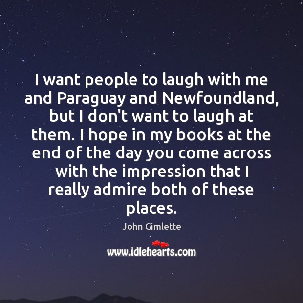 I want people to laugh with me and Paraguay and Newfoundland, but John Gimlette Picture Quote