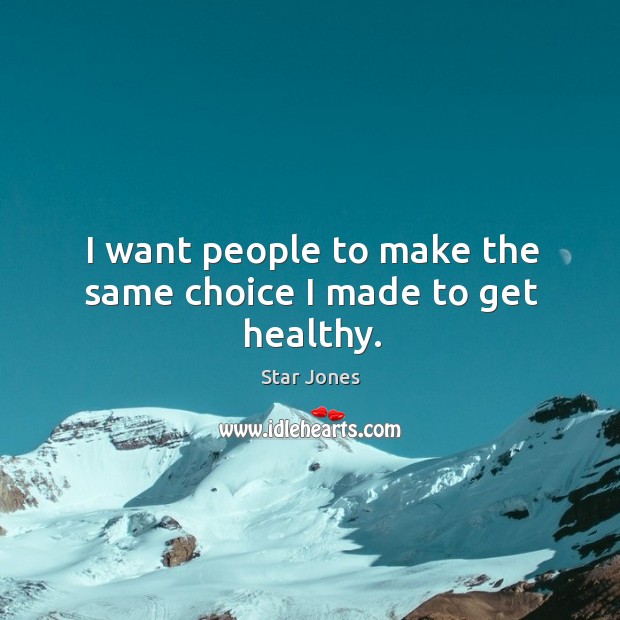I want people to make the same choice I made to get healthy. Image