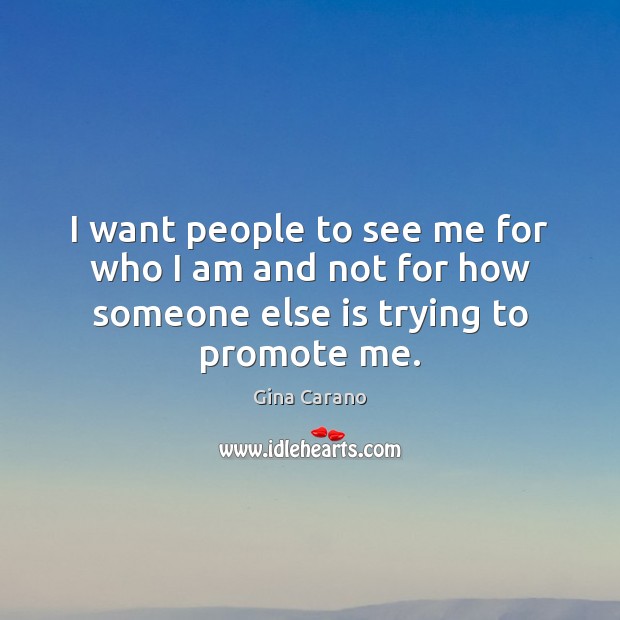 I want people to see me for who I am and not for how someone else is trying to promote me. Gina Carano Picture Quote