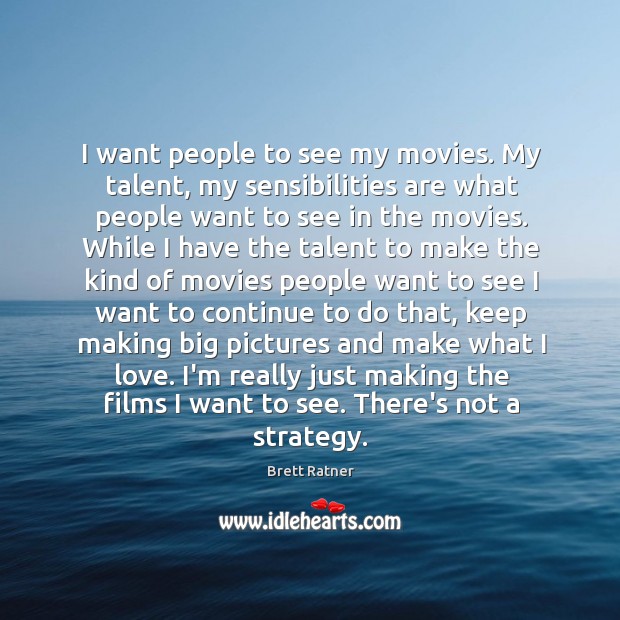 I want people to see my movies. My talent, my sensibilities are Brett Ratner Picture Quote