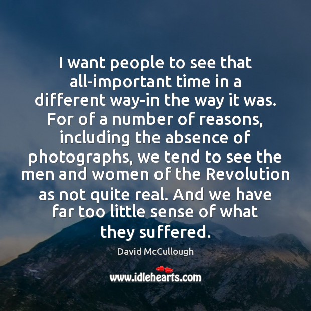 I want people to see that all-important time in a different way-in David McCullough Picture Quote
