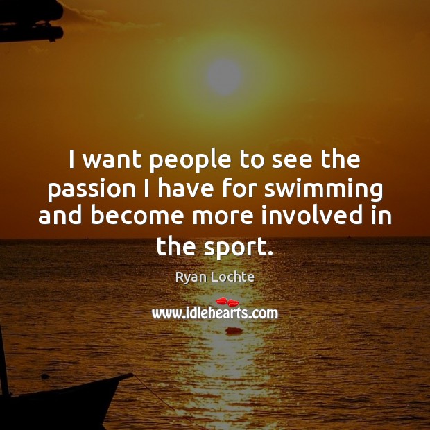 I want people to see the passion I have for swimming and Passion Quotes Image