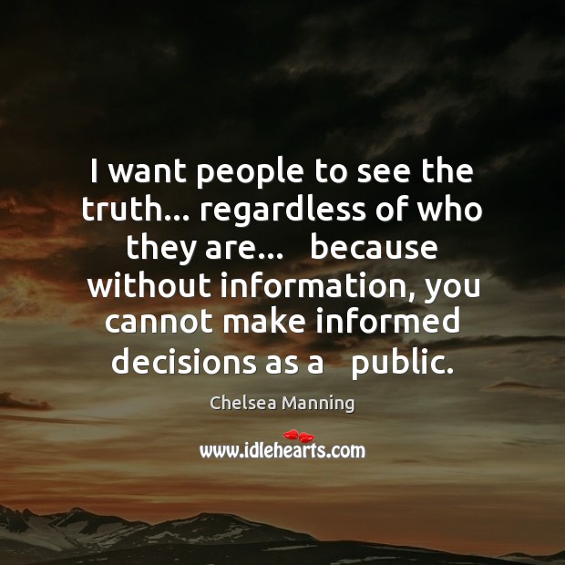 I want people to see the truth… regardless of who they are… Chelsea Manning Picture Quote