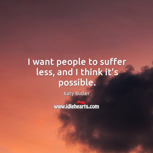 I want people to suffer less, and I think it’s possible. Katy Butler Picture Quote