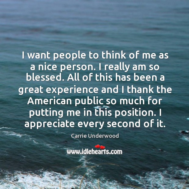 I want people to think of me as a nice person. I really am so blessed. Carrie Underwood Picture Quote