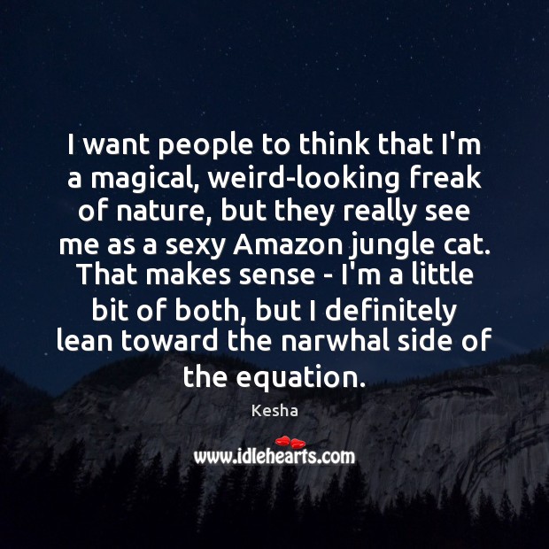 I want people to think that I’m a magical, weird-looking freak of Kesha Picture Quote
