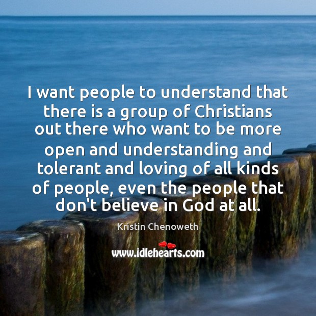 I want people to understand that there is a group of Christians Kristin Chenoweth Picture Quote