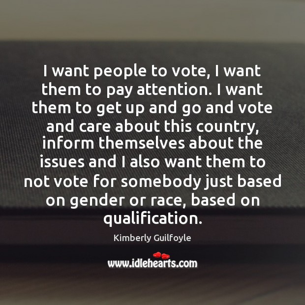 I want people to vote, I want them to pay attention. I Kimberly Guilfoyle Picture Quote