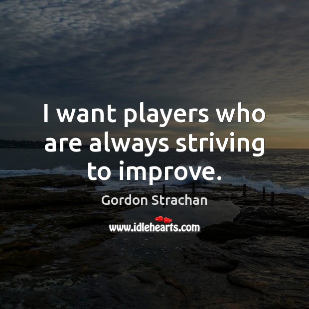 I want players who are always striving to improve. Image