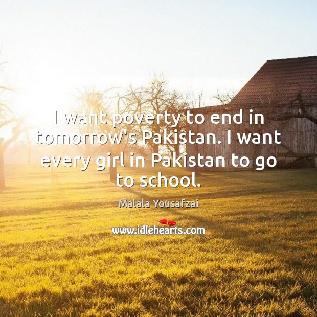 I want poverty to end in tomorrow’s Pakistan. I want every girl Malala Yousafzai Picture Quote