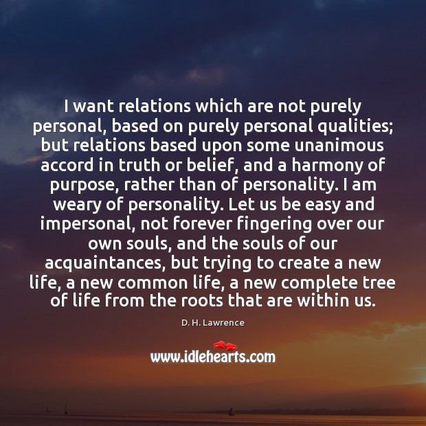 I want relations which are not purely personal, based on purely personal D. H. Lawrence Picture Quote