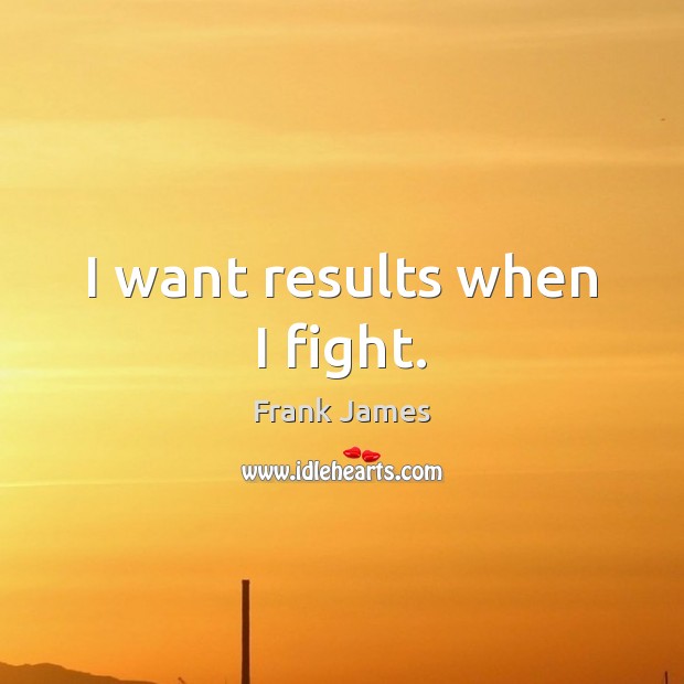 I want results when I fight. Image