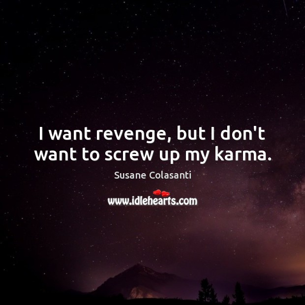 I want revenge, but I don’t want to screw up my karma. Susane Colasanti Picture Quote